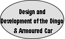 Design and
Development of the Dingo
& Armoured Car